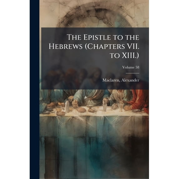 The Epistle to the Hebrews (Chapters VII. to XIII.) : The General Epistle of James; Volume 58 (Paperback)