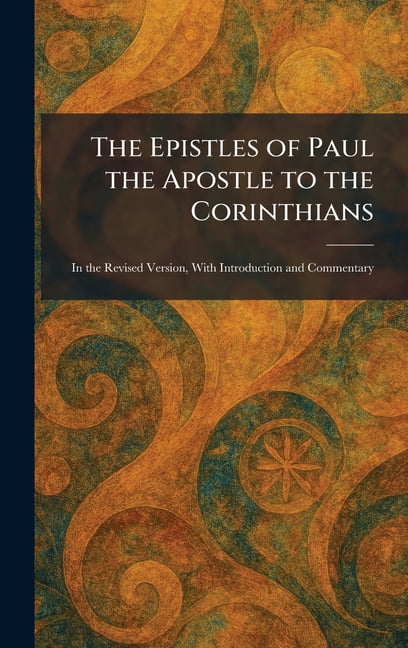 The Epistles of Paul the Apostle to the Corinthians: In the Revised Version, With Introduction and Commentary, (Hardcover)