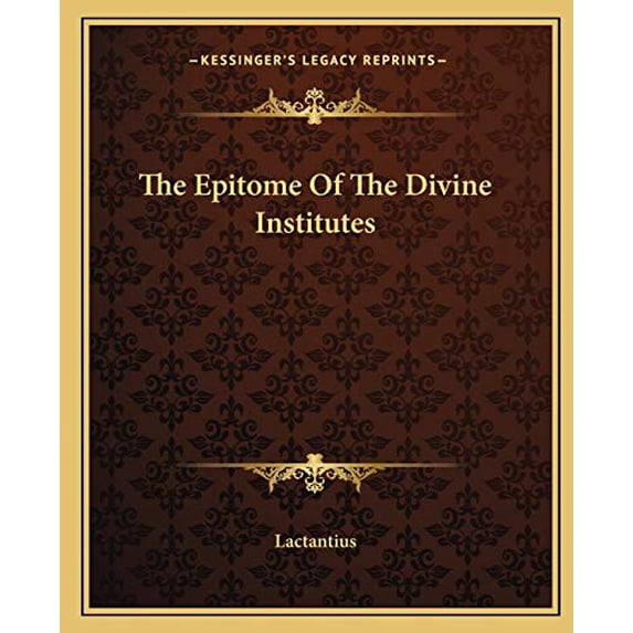 The Epitome Of The Divine Institutes Paperback 1162693800 9781162693804 Lactantius