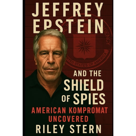 The Epstein Files Jeffrey Epstein and the Shield of Spies: American Kompromat Uncovered, Book 1, (Paperback)