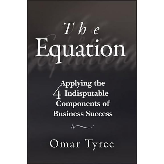 The Equation: Applying the 4 Indisputable Components of Business Success, (Paperback)