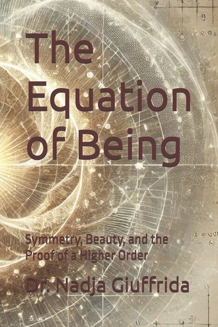 The Equation of Being: Symmetry, Beauty, and the Proof of a Higher Order, (Paperback)