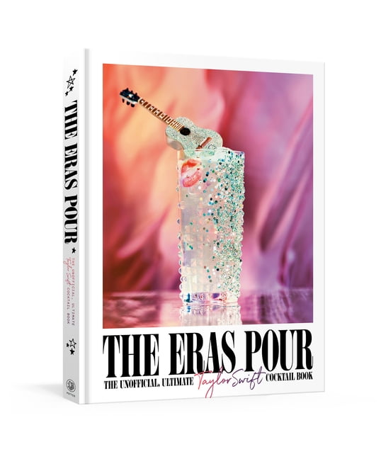 The Eras Pour: The Unofficial, Ultimate Taylor Swift Cocktail Book, (Hardcover)