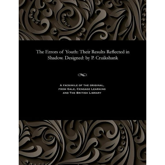 The Errors of Youth: Their Results Reflected in Shadow. Designed: By P. Cruikshank, (Paperback)