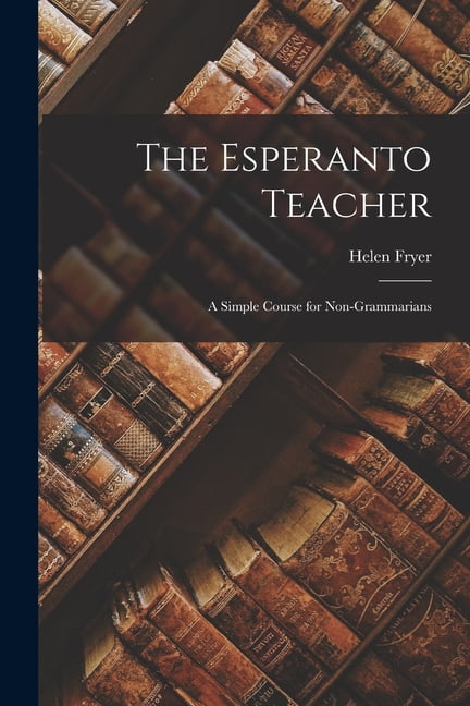 The Esperanto Teacher: A Simple Course for Non-Grammarians, (Paperback)