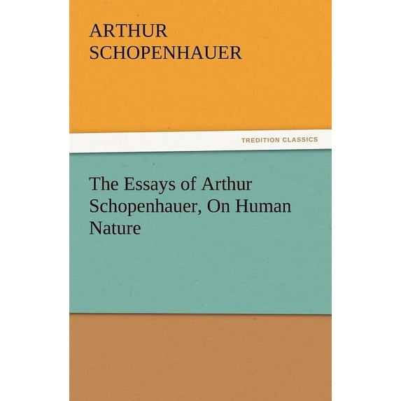 The Essays of Arthur Schopenhauer, on Human Nature, (Paperback)
