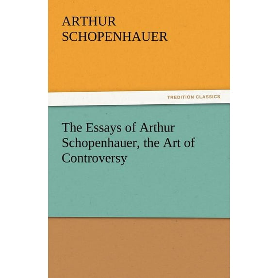 The Essays of Arthur Schopenhauer, the Art of Controversy (Paperback)