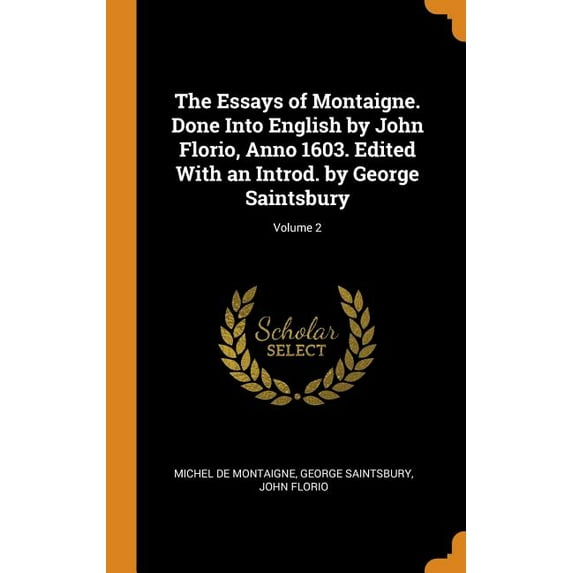 The Essays of Montaigne. Done Into English by John Florio, Anno 1603. Edited with an Introd. by George Saintsbury; Volume 2