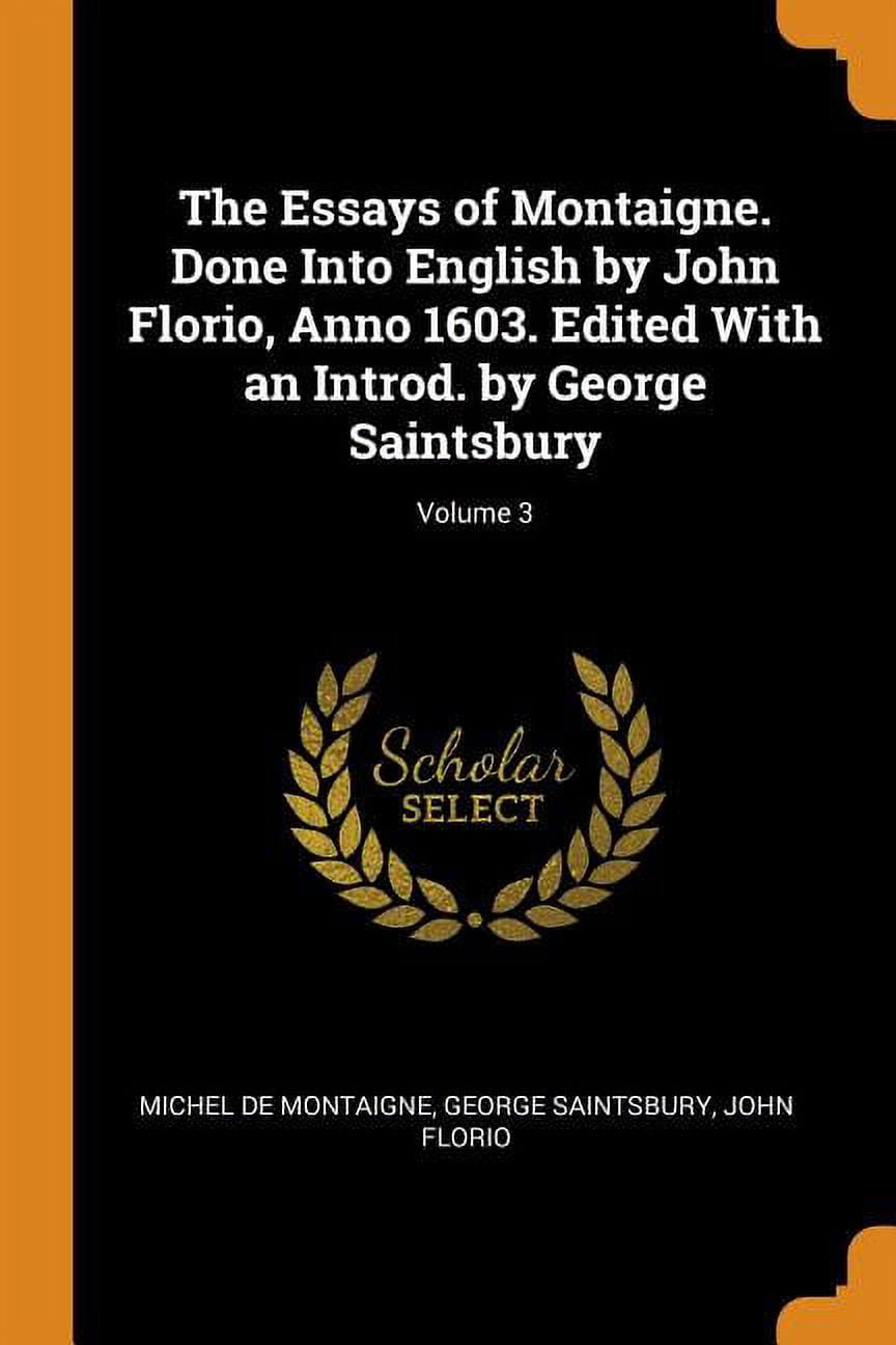 The Essays of Montaigne. Done Into English by John Florio, Anno 1603. Edited with an Introd. by George Saintsbury; Volume 3 (Paperback)