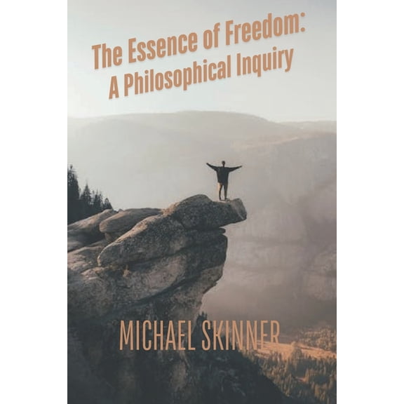 The Essence of Freedom: A Philosophical Inquiry, (Paperback)