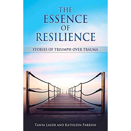 Pre-Owned The Essence of Resilience: Stories of Triumph Over Trauma (Paperback) 0757319416 9780757319419