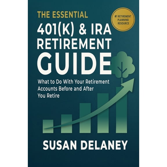 The Essential 401(k) & IRA Retirement Guide: What to Do With Your Retirement Accounts Before and After You Retire: A, (Paperback)