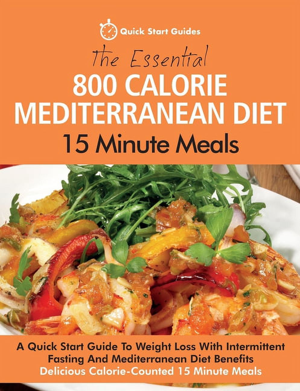 The Essential 800 Calorie Mediterranean Diet 15 Minute Meals : A Quick  Start Guide To Weight Loss With Intermittent Fasting And Mediterranean Diet  Benefits. Delicious Calorie-Counted 15 Minute Meals (Paperback) -  Walmart.Com