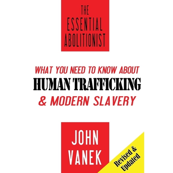 The Essential Abolitionist: What You Need to Know About Human Trafficking &amp; Modern Slavery, (Paperback)