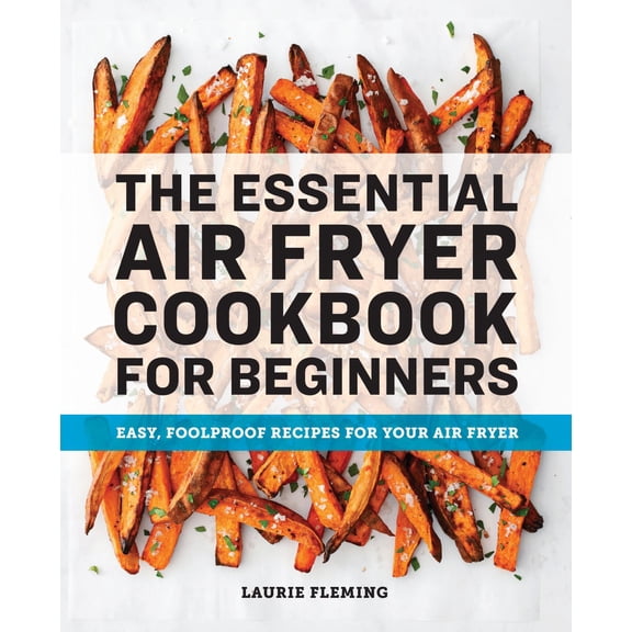 The Essential Air Fryer Cookbook for Beginners: Easy, Foolproof Recipes for Your Air Fryer (Paperback)
