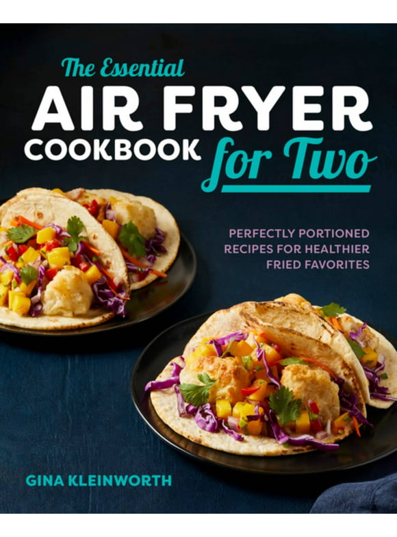 The Essential Air Fryer Cookbook for Two : Perfectly Portioned Recipes for Healthier Fried Favorites (Paperback)