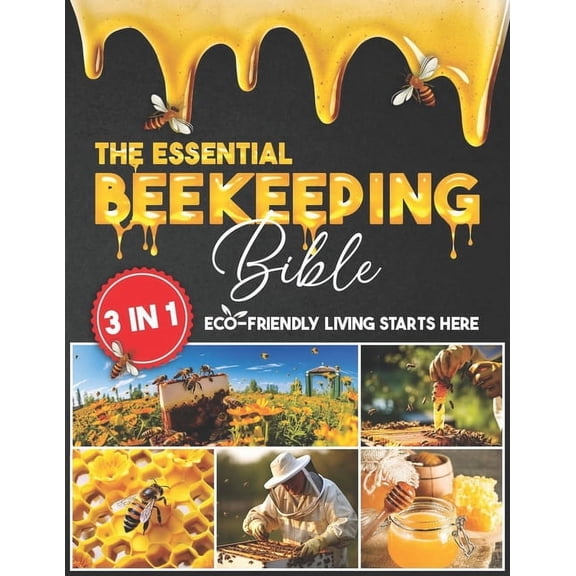 The Essential Beekeeping Bible: 3 in 1 Learn How to Sustain a Thriving Bee Colony with Expert Advice that Guides you Thr, (Paperback)