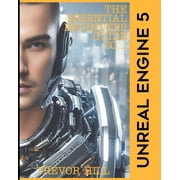 The Essential Beginners Guide To... The Essential Beginners Guide to Unreal Engine 5 2023 Edition, Paperback