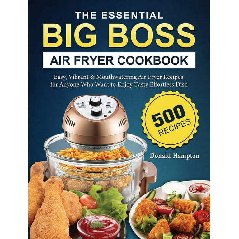 The Essential Big Boss Air Fryer Cookbook: 500 Easy, Vibrant &  Mouthwatering Air Fryer Recipes for Anyone Who Want to Enjoy Tasty  Effortless Dish (Hardcover)