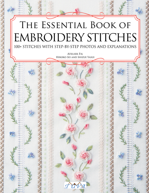 The Essential Book of Embroidery Stitches: Beautiful Hand Embroidery Stitches: 100 + Stitches with Step by Step Photos and Explanations [Book]