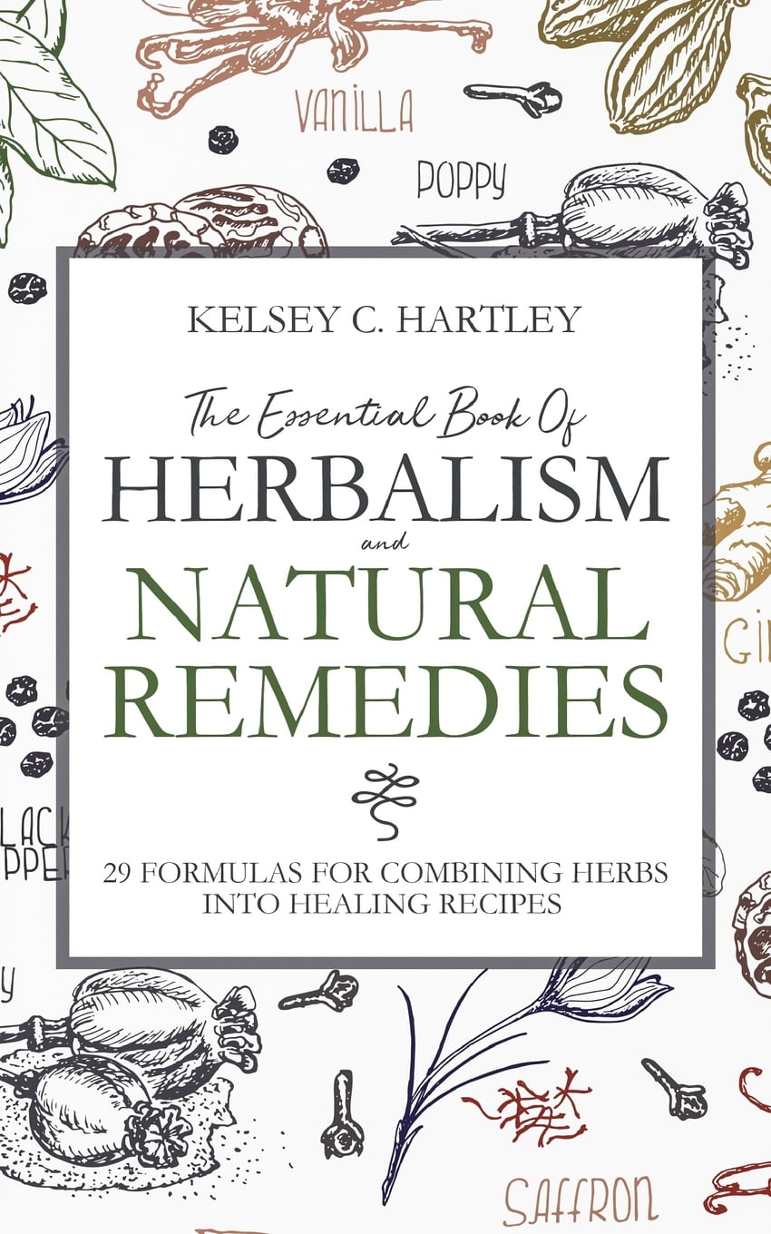 KELSEY C HARTLEY The Essential Book of Herbalism And Natural Remedies: 29 formulas for Combining Herbs Into Healing Recipes (Paperback)