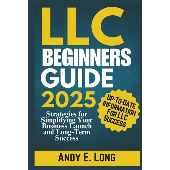 The Essential Business Structures Guide LLC Beginners Guide 2025: Strategies for Simplifying Your Business Launch and Long-Term Success, (Paperback)