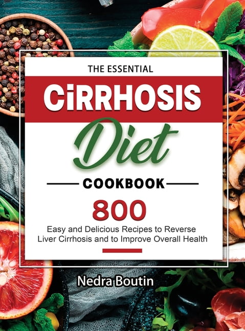 The Essential Cirrhosis Diet Cookbook 800 Easy And Delicious Recipes To Reverse Liver 4909