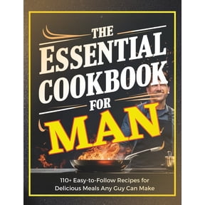 The Essential Cookbook for Men: 110+ Easy-to-Follow Recipes for Delicious Meals Any Guy Can Make, (Paperback)