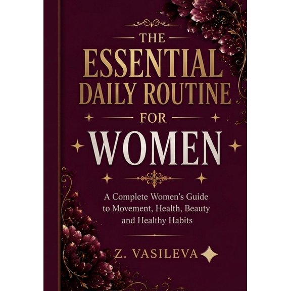 The Essential Daily Routine for Women: A Complete Women's Guide to Movement, Health, Beauty and Healthy Habits, (Paperback)