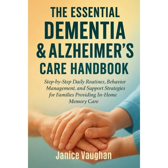 The Essential Dementia & Alzheimer's Care Handbook: Step-by-Step Daily Routines, Behavior Management, and Support Strate, (Paperback)