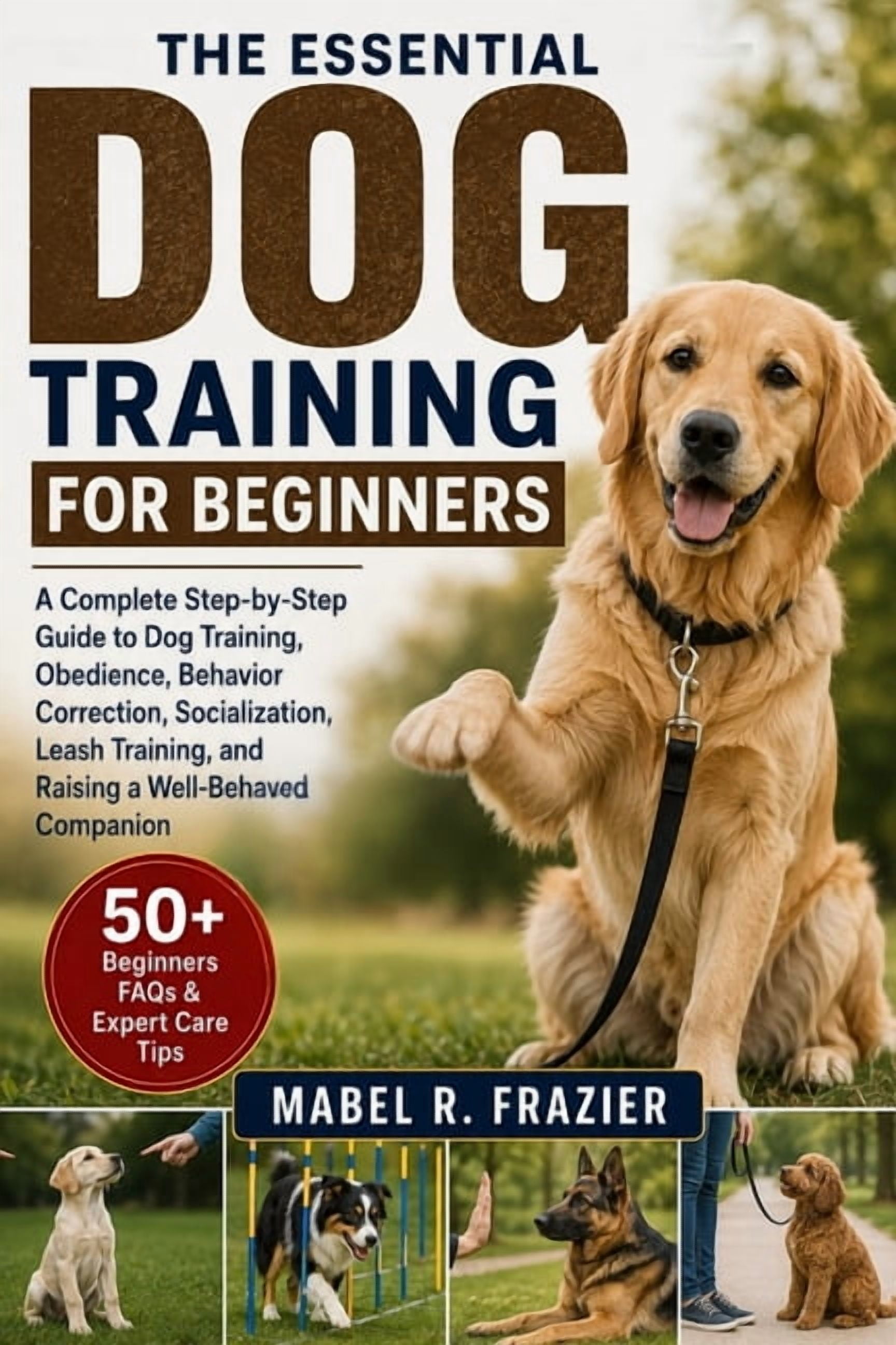 The Essential Dog Training for Beginners: A Complete Step-by-Step Guide to Dog Training, Obedience, Behavior Correction,, (Paperback)