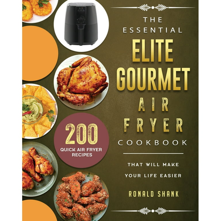 The Essential Elite Gourmet Air Fryer Cookbook: 200 Quick Air Fryer Recipes That Will Make Your Life Easier [Book]