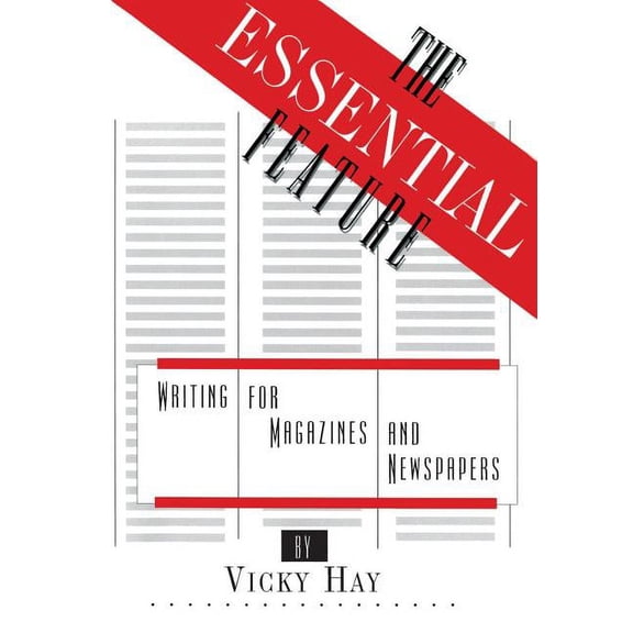 The Essential Feature: Writing for Magazines and Newspapers, (Paperback)