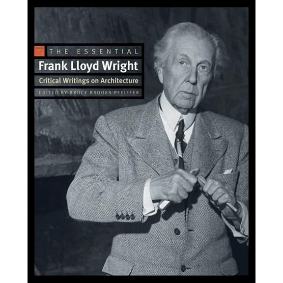 The Essential Frank Lloyd Wright: Critical Writings on Architecture, (Paperback)
