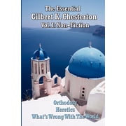 The Essential Gilbert K. Chesterton Vol. I - Orthodoxy, What's Wrong with the World, and Heretics Non-Fiction, Paperback