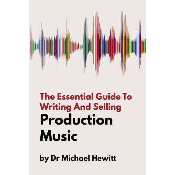 The Essential Guide To Writing And Selling Production Music, (Paperback)