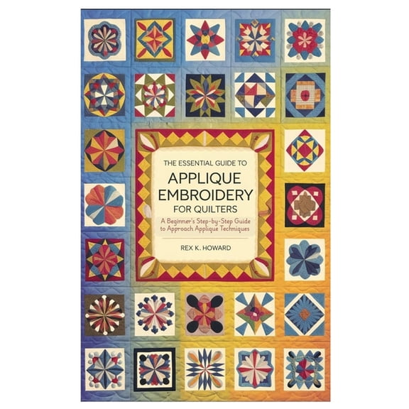 The Essential Guide to Applique Embroidery for Quilters: A Beginner's Step-by-Step Guide to Approach Applique Techn, (Paperback)