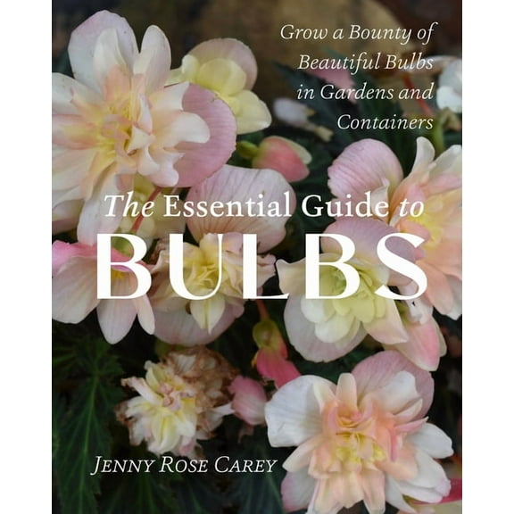The Essential Guide to Bulbs: Grow a Bounty of Beautiful Bulbs in Gardens and Containers, (Paperback)