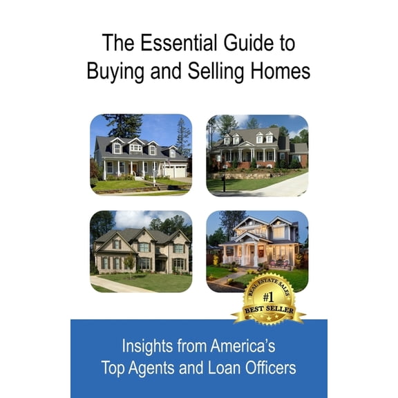 The Essential Guide to Buying and Selling Homes: Insights from America's Top Agents and Loan Officers, (Paperback)
