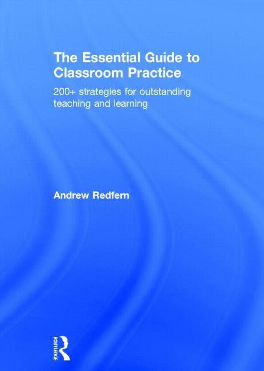 The Essential Guide to Classroom Practice: 200+ Strategies for Outstanding Teaching and Learning, (Hardcover)