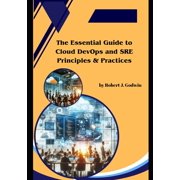 The Essential Guide to Cloud DevOps and SRE Principles & Practices, Paperback