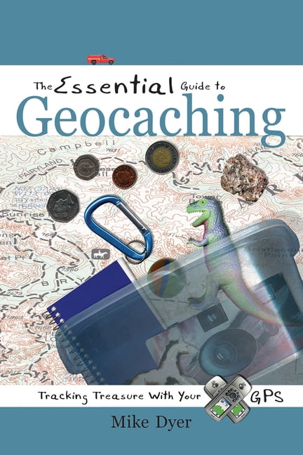The Essential Guide to Geocaching : Tracking Treasure with Your GPS ...