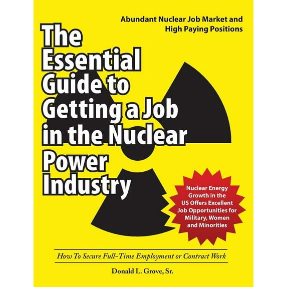 The Essential Guide to Getting a Job in the Nuclear Power Industry: How to Secure Full-Time Employment or Contract Work