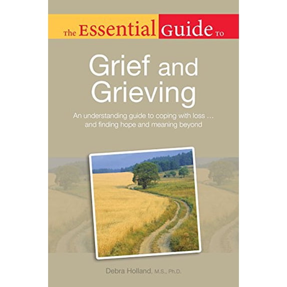 Pre-Owned The Essential Guide to Grief and Grieving : An Understanding Guide to Coping with Loss ... and Finding Hope and Meaning Be (Paperback) 9781615641116