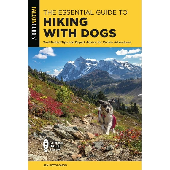 The Essential Guide to Hiking with Dogs: Trail-Tested Tips and Expert Advice for Canine Adventures, (Paperback)