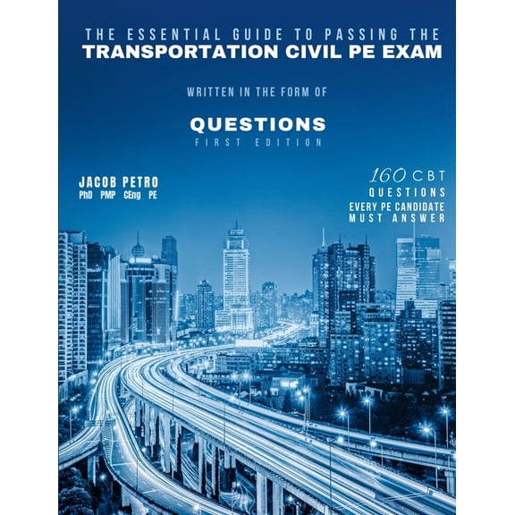 The Essential Guide to Passing The Transportation Civil PE Exam Written in the form of Questions: 160 CBT Questions Ever, (Paperback)