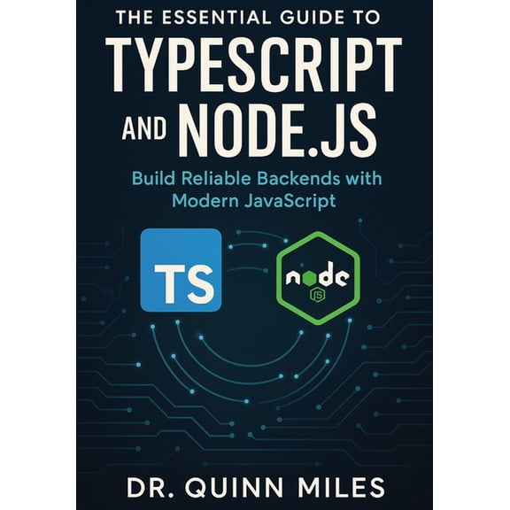 The Essential Guide to TypeScript and Node.js: Build Reliable Backends with Modern JavaScript, (Paperback)