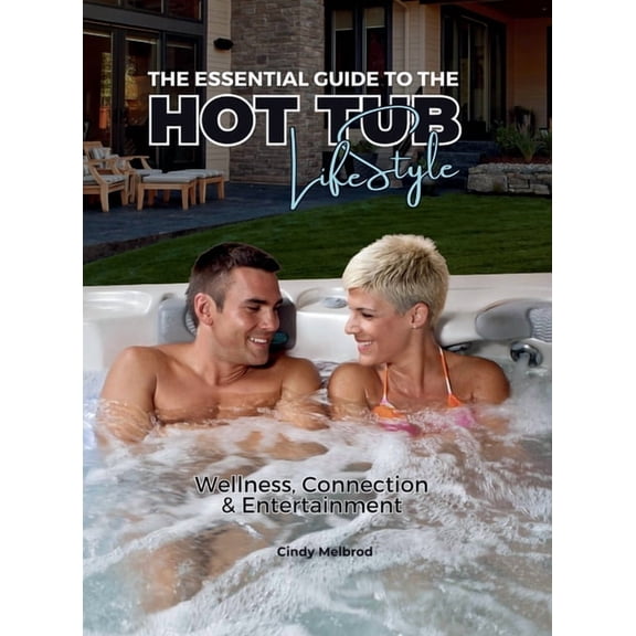 The Essential Guide to the Hot Tub Lifestyle: Wellness, Connection and Entertainment - Special Edition Exclusively for C, (Hardcover)
