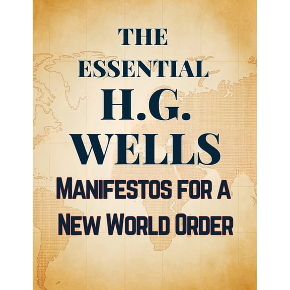 The Essential H.G. Wells Manifestos for a New World Order, (Paperback)
