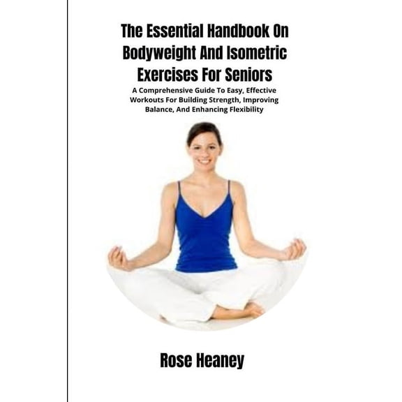 The Essential Handbook On Bodyweight And Isometric Exercises For Seniors, (Paperback)